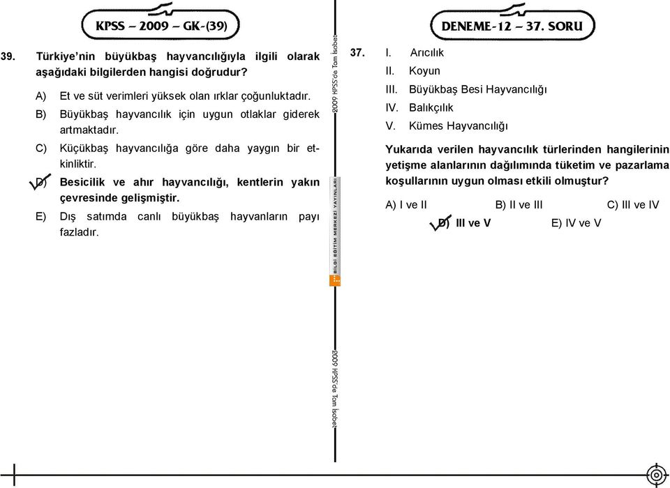 D) Besicilik ve ahır hayvancılığı, kentlerin yakın çevresinde gelişmiştir. E) Dış satımda canlı büyükbaş hayvanların payı fazladır. 37. I. Arıcılık I Koyun Büyükbaş Besi Hayvancılığı IV.