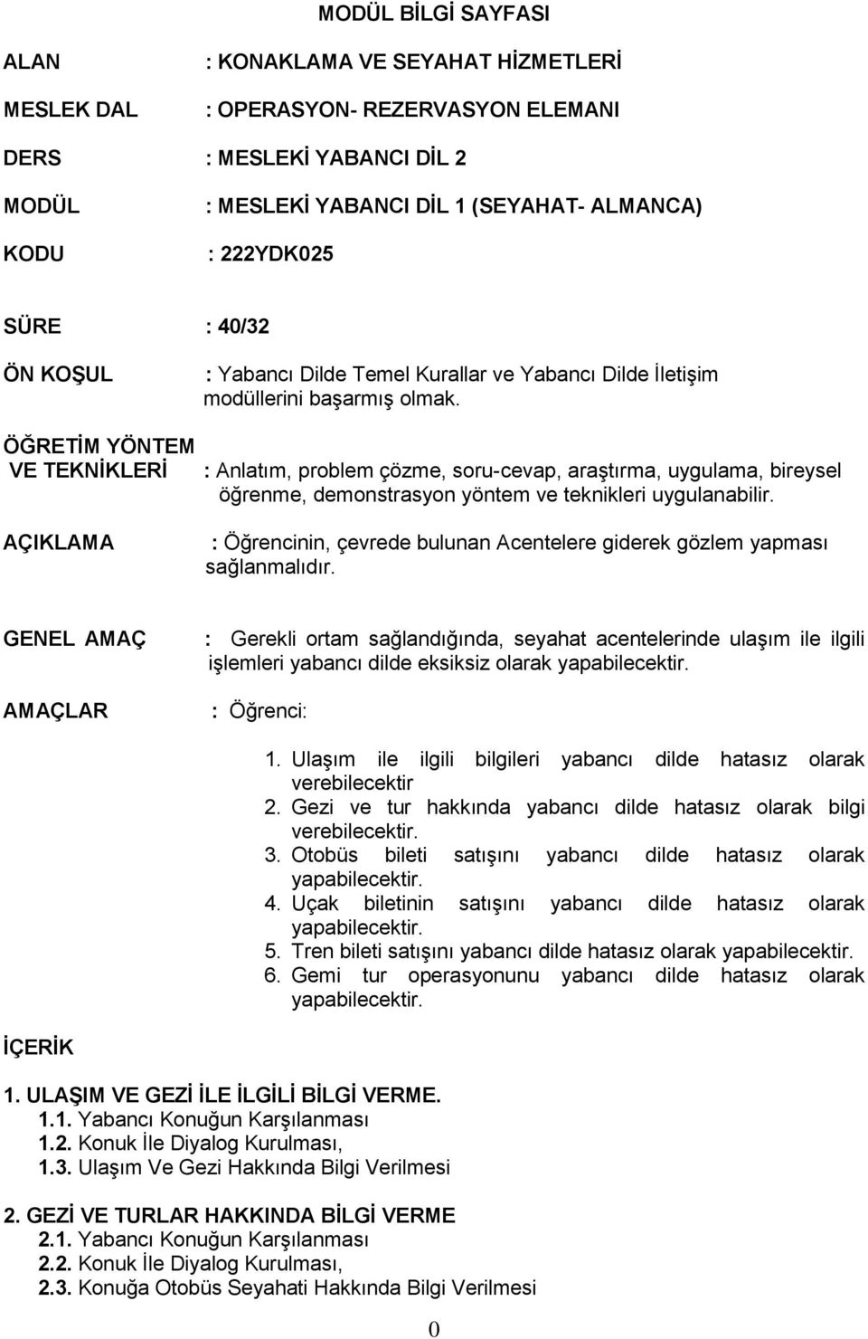 ÖĞRETİM YÖNTEM VE TEKNİKLERİ : Anlatım, problem çözme, soru-cevap, araştırma, uygulama, bireysel öğrenme, demonstrasyon yöntem ve teknikleri uygulanabilir.