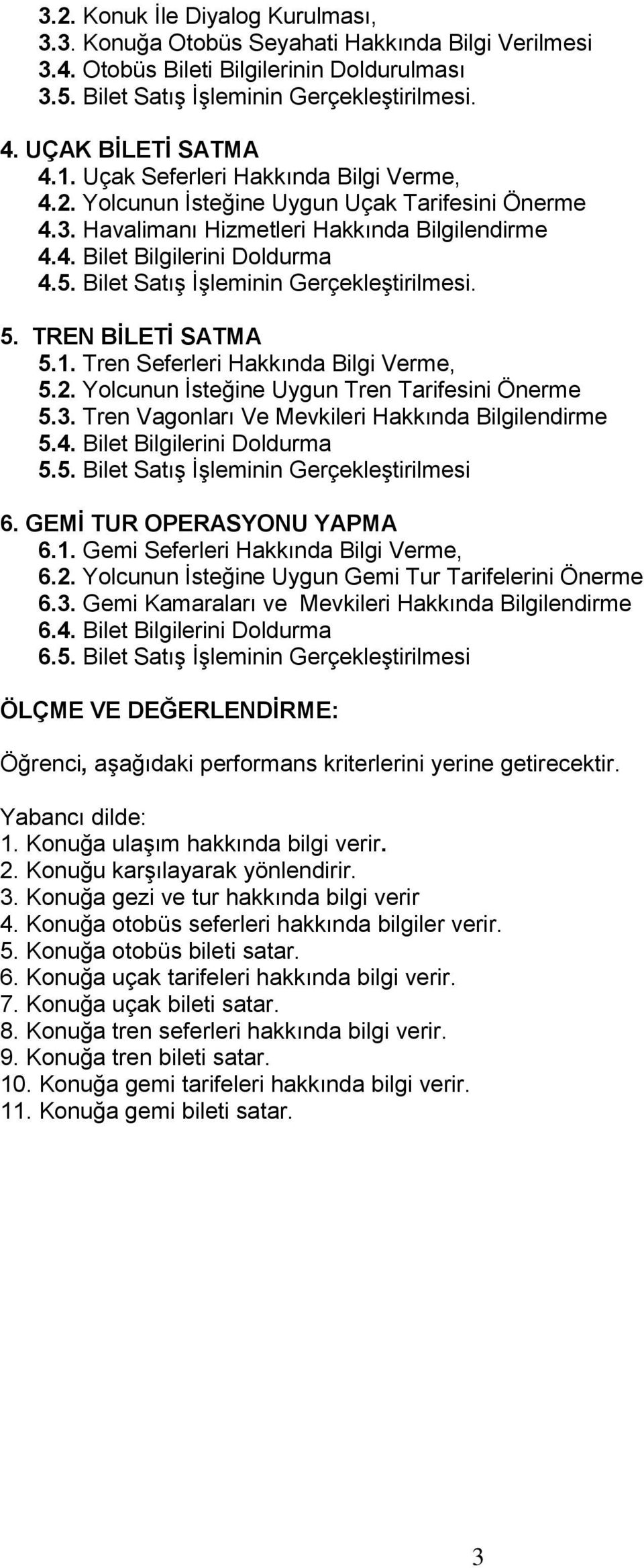 Bilet Satış İşleminin Gerçekleştirilmesi. 5. TREN BİLETİ SATMA 5.1. Tren Seferleri Hakkında Bilgi Verme, 5.2. Yolcunun İsteğine Uygun Tren Tarifesini Önerme 5.3.