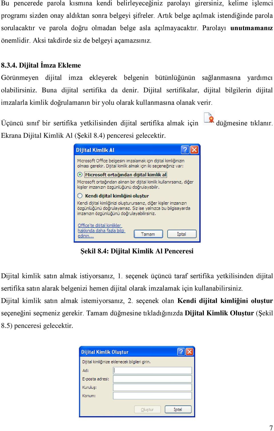 Dijital İmza Ekleme Görünmeyen dijital imza ekleyerek belgenin bütünlüğünün sağlanmasına yardımcı olabilirsiniz. Buna dijital sertifika da denir.