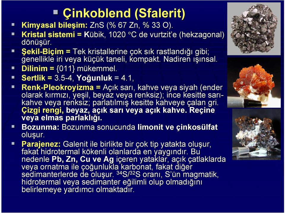 1, Renk-Pleokroyizma = Açık k sarı,, kahve veya siyah (ender olarak kırmk rmızı,, yeşil, beyaz veya renksiz); ince kesitte sarı- kahve veya renksiz; parlatılm lmış kesitte kahveye çalan gri.