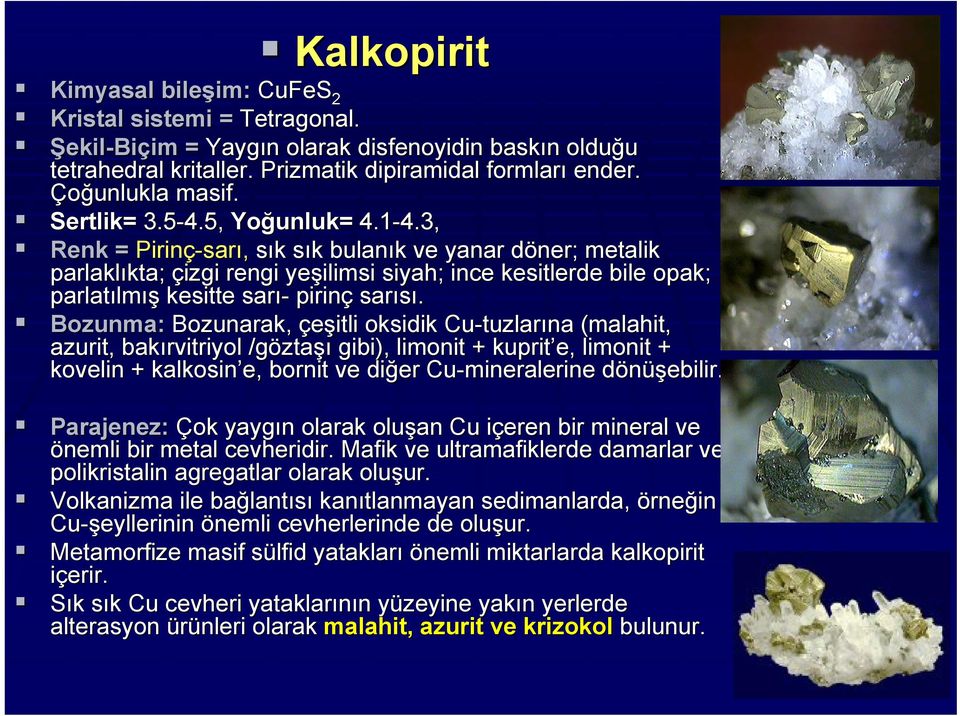 3, Renk = Pirinç-sar sarı, sık k sık s k bulanık k ve yanar döner; d metalik parlaklıkta; kta; çizgi rengi yeşilimsi siyah; ince kesitlerde bile opak; parlatılm lmış kesitte sarı- pirinç sarısı.