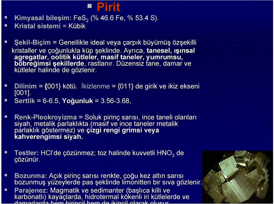 k İkizlenme = {011} de girik ve ikiz ekseni [001]. Sertlik = 6-6.5, 6.5, Yoğunluk = 3.56-3.68, 3.