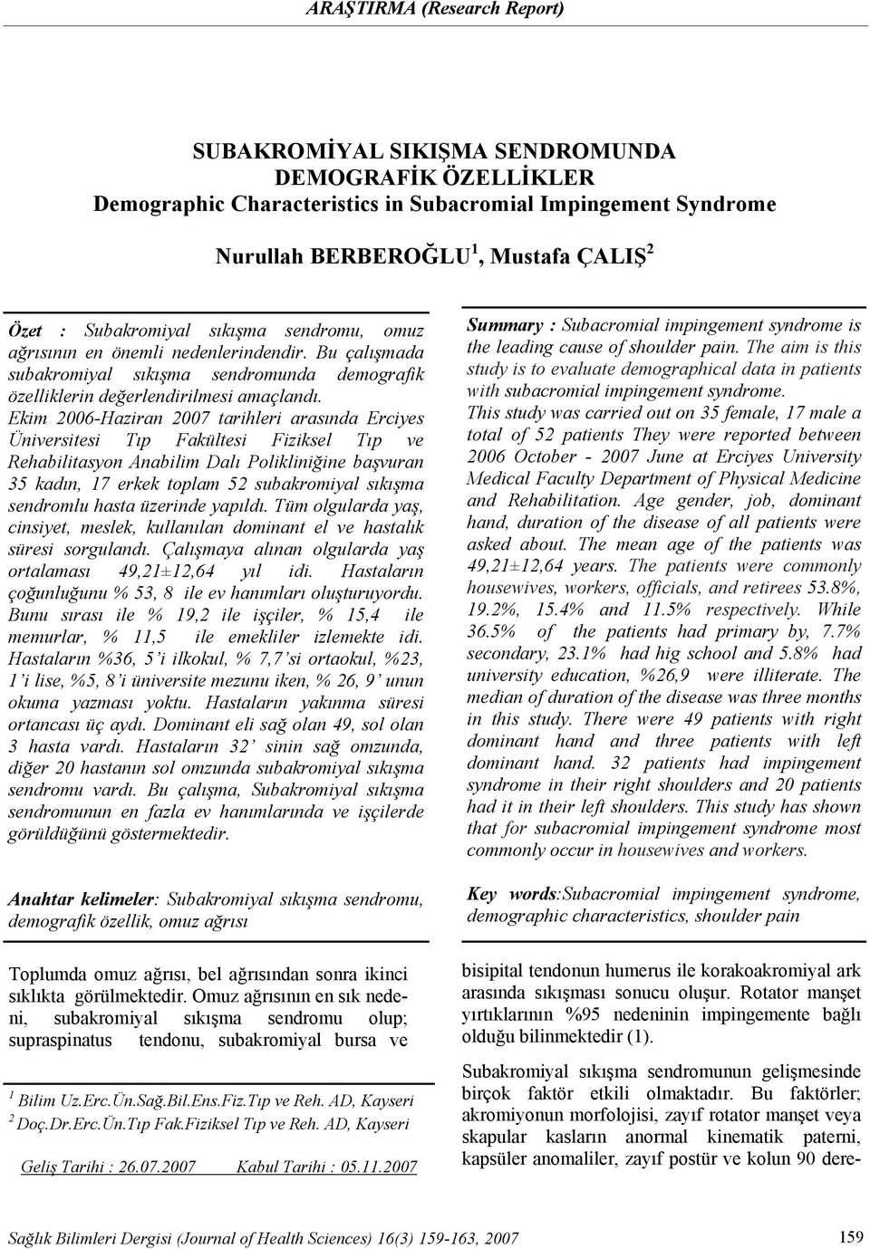 Ekim 2006-Haziran 2007 tarihleri arasında Erciyes Üniversitesi Tıp Fakültesi Fiziksel Tıp ve Rehabilitasyon Anabilim Dalı Polikliniğine başvuran 35 kadın, 17 erkek toplam 52 subakromiyal sıkışma