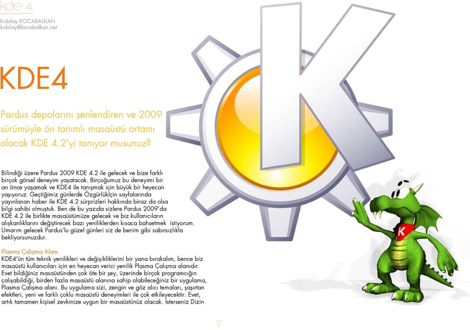 Geçtiğimiz günlerde Özgürlükİçin sayfalarında yayınlanan haber ile KDE 4.2 sürprizleri hakkında biraz da olsa bilgi sahibi olmuştuk. Ben de bu yazıda sizlere Pardus 2009 da KDE 4.