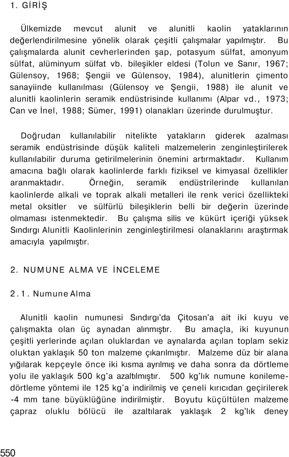 bileşikler eldesi (Tolun ve Sanır, 1967; Gülensoy, 1968; Şengii ve Gülensoy, 1984), alunitlerin çimento sanayiinde kullanılması (Gülensoy ve Şengii, 1988) ile alunit ve alunitli kaolinlerin seramik