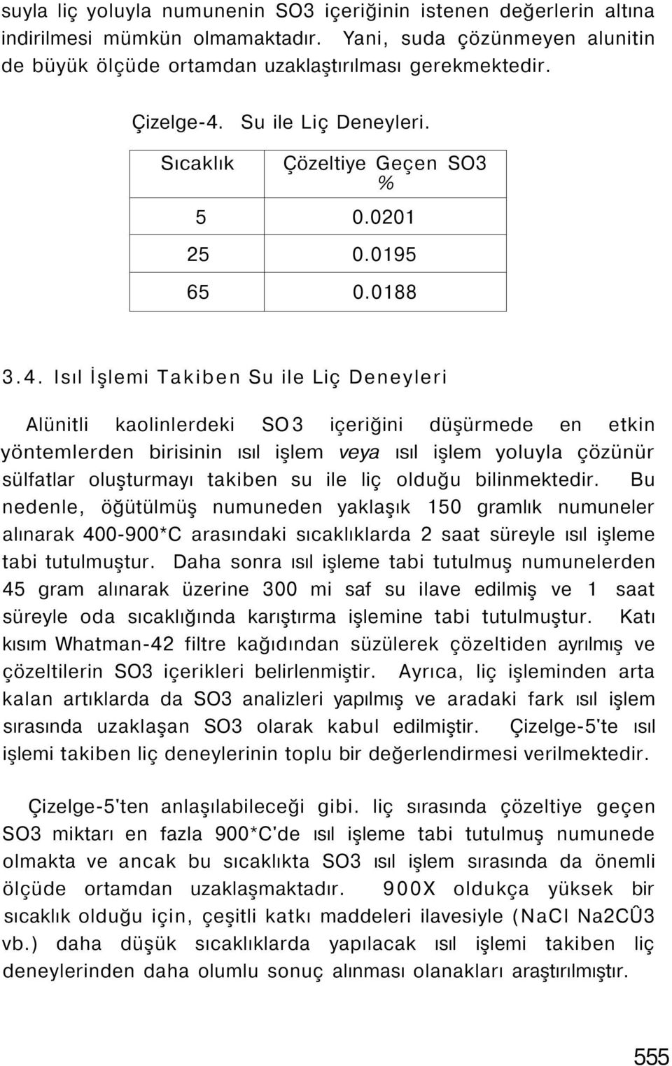 Isıl İşlemi Takiben Su ile Liç Deneyleri Alünitli kaolinlerdeki SO 3 içeriğini düşürmede en etkin yöntemlerden birisinin ısıl işlem veya ısıl işlem yoluyla çözünür sülfatlar oluşturmayı takiben su