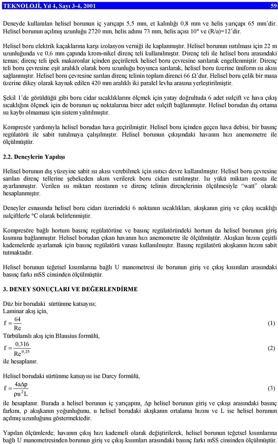 Helisel borunun ısıtılması için 22 m uzunluğunda ve 0,6 mm çapında krom-nikel direnç teli kullanılmıştır.