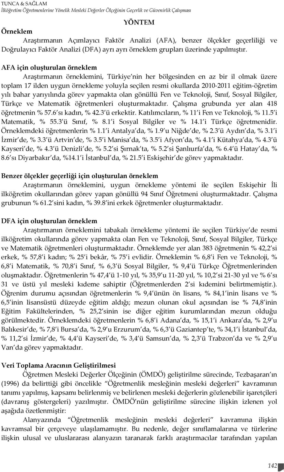 AFA için oluşturulan örneklem Araştırmanın örneklemini, Türkiye nin her bölgesinden en az bir il olmak üzere toplam 17 ilden uygun örnekleme yoluyla seçilen resmi okullarda 2010-2011 eğitim-öğretim