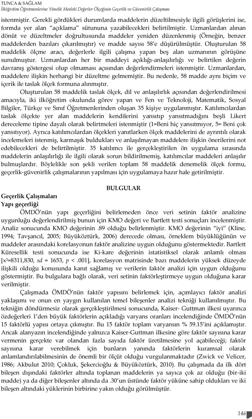 Uzmanlardan alınan dönüt ve düzeltmeler doğrultusunda maddeler yeniden düzenlenmiş (Örneğin, benzer maddelerden bazıları çıkarılmıştır) ve madde sayısı 58 e düşürülmüştür.