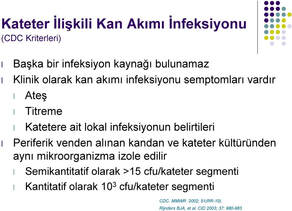 alınan kandan ve kateter kültüründen aynı mikroorganizma izole edilir Semikantitatif olarak >15 cfu/kateter