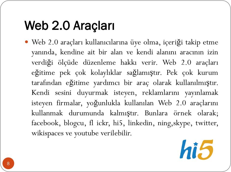 hakkı verir. Web 2.0 araçları eğitime pek çok kolaylıklar sağlamıştır. Pek çok kurum tarafından eğitime yardımcı bir araç olarak kullanılmıştır.