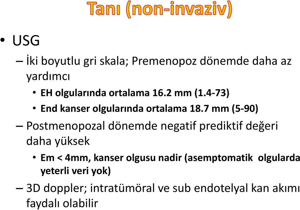 7 mm (5 90) Postmenopozal dönemde negatif prediktif değeri daha yüksek Em < 4mm, kanser