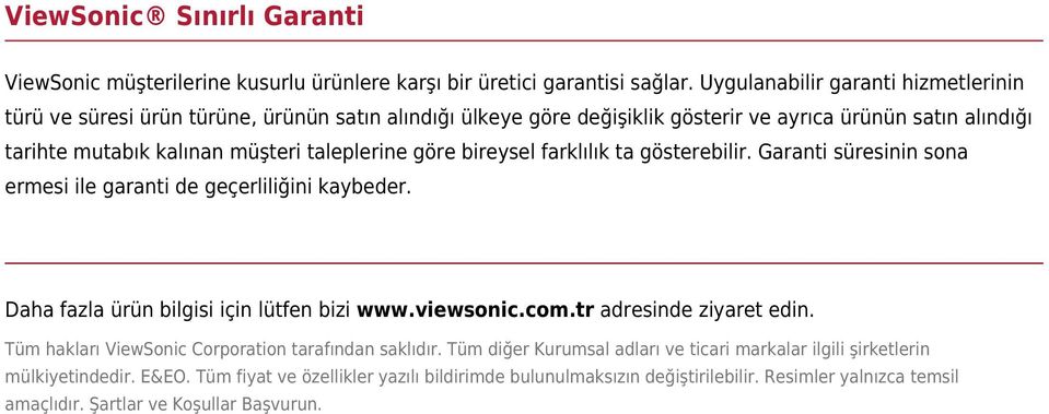 göre bireysel farklılık ta gösterebilir. Garanti süresinin sona ermesi ile garanti de geçerliliğini kaybeder. Daha fazla ürün bilgisi için lütfen bizi www.viewsonic.com.