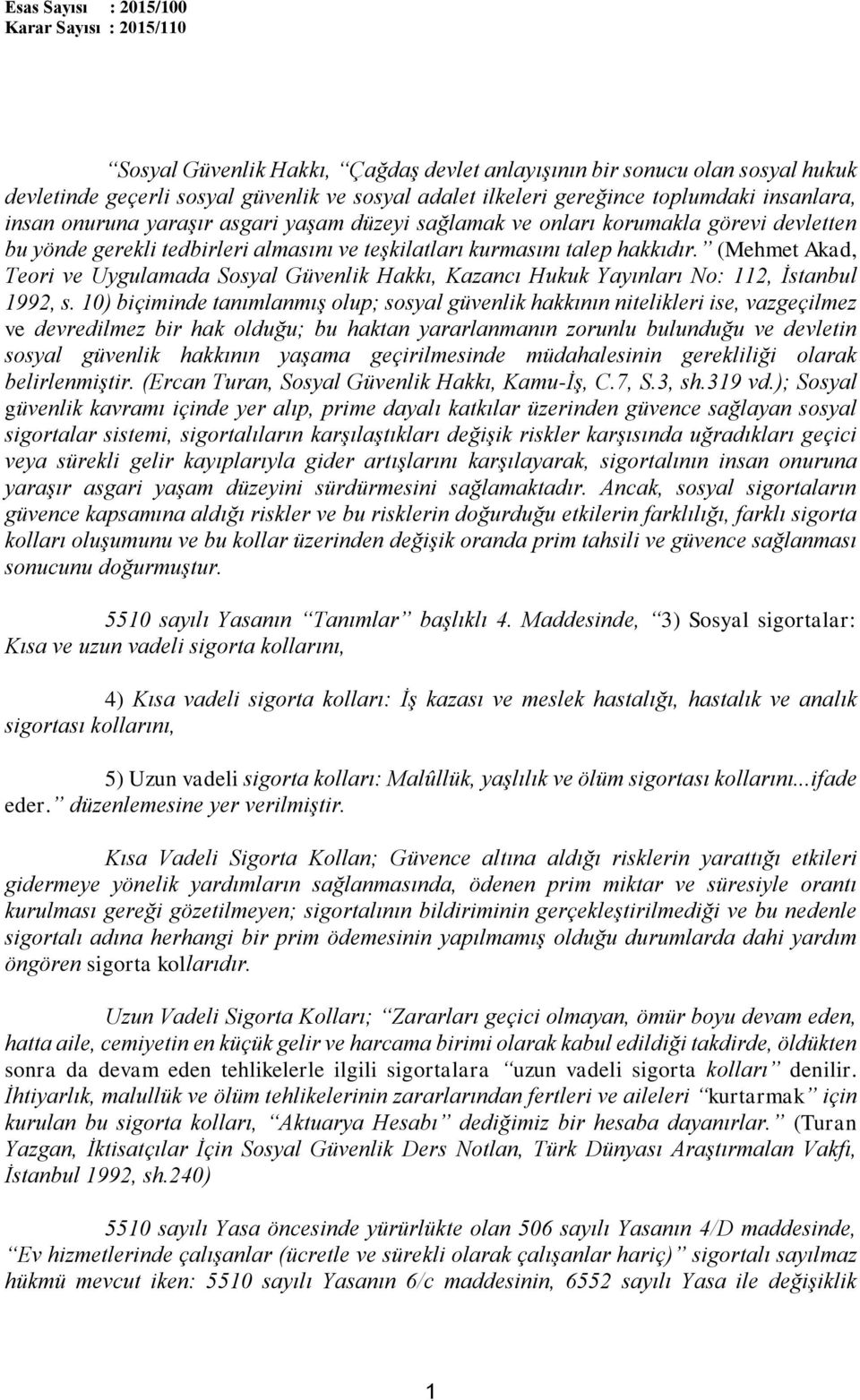 (Mehmet Akad, Teori ve Uygulamada Sosyal Güvenlik Hakkı, Kazancı Hukuk Yayınları No: 112, İstanbul 1992, s.
