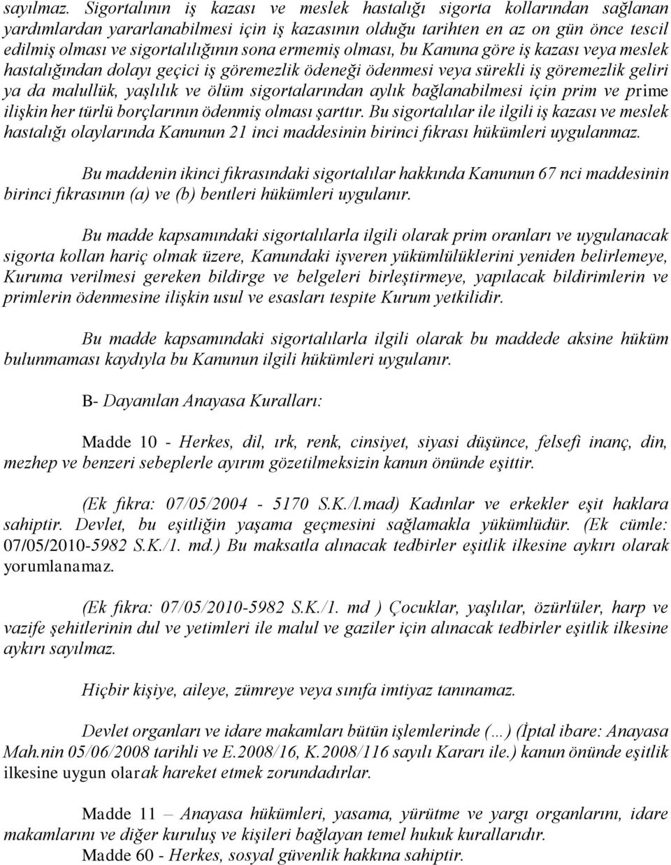 sona ermemiş olması, bu Kanuna göre iş kazası veya meslek hastalığından dolayı geçici iş göremezlik ödeneği ödenmesi veya sürekli iş göremezlik geliri ya da malullük, yaşlılık ve ölüm sigortalarından