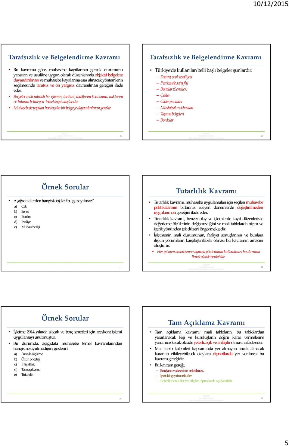 Belgeler mali nitelikli bir işlemin; tarihini, taraflarını konusunu, miktarını vetutarınıbelirleyen temelkayıt araçlarıdır. Muhasebedeyapılanherkaydınbirbelgeyedayandırılmasıgerekir.