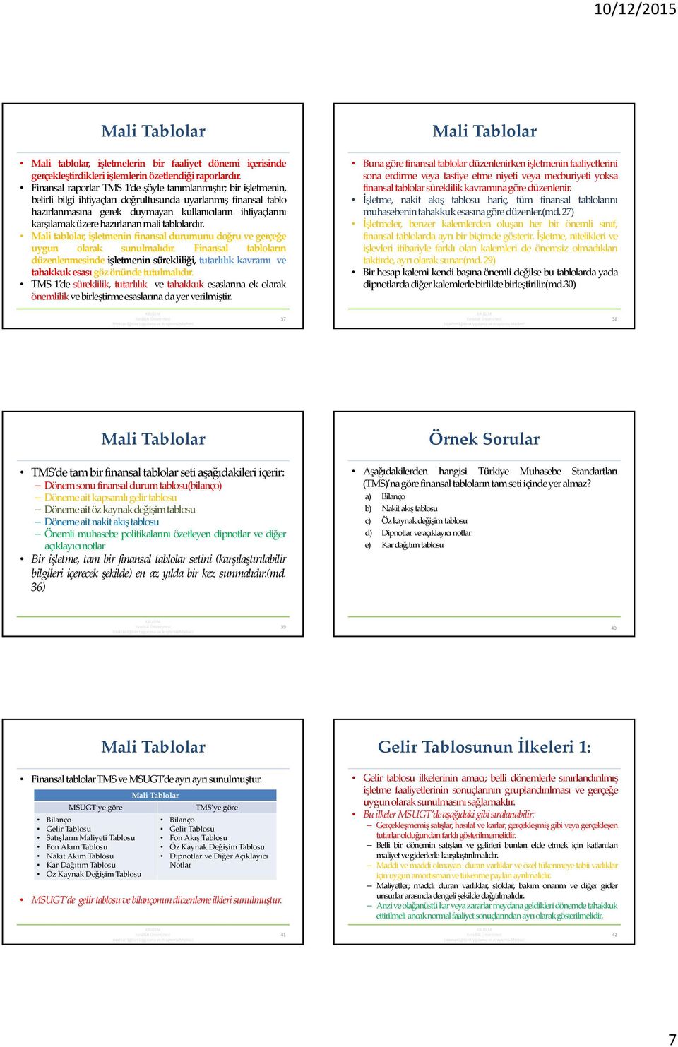 karşılamaküzerehazırlananmalitablolardır. Mali tablolar, işletmenin finansal durumunu doğru ve gerçeğe uygun olarak sunulmalıdır.