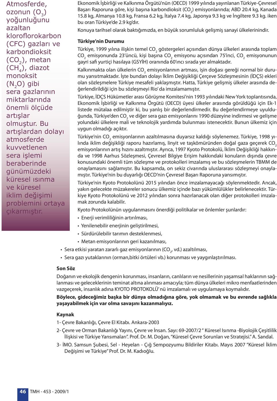 Ekonomik İşbirliği ve Kalkınma Örgütü nün (OECD) 1999 yılında yayınlanan Türkiye-Çevresel Başarı Raporuna göre, kişi başına karbondioksit (CO 2 ) emisyonlarında; ABD 20.4 kg, Kanada 15.