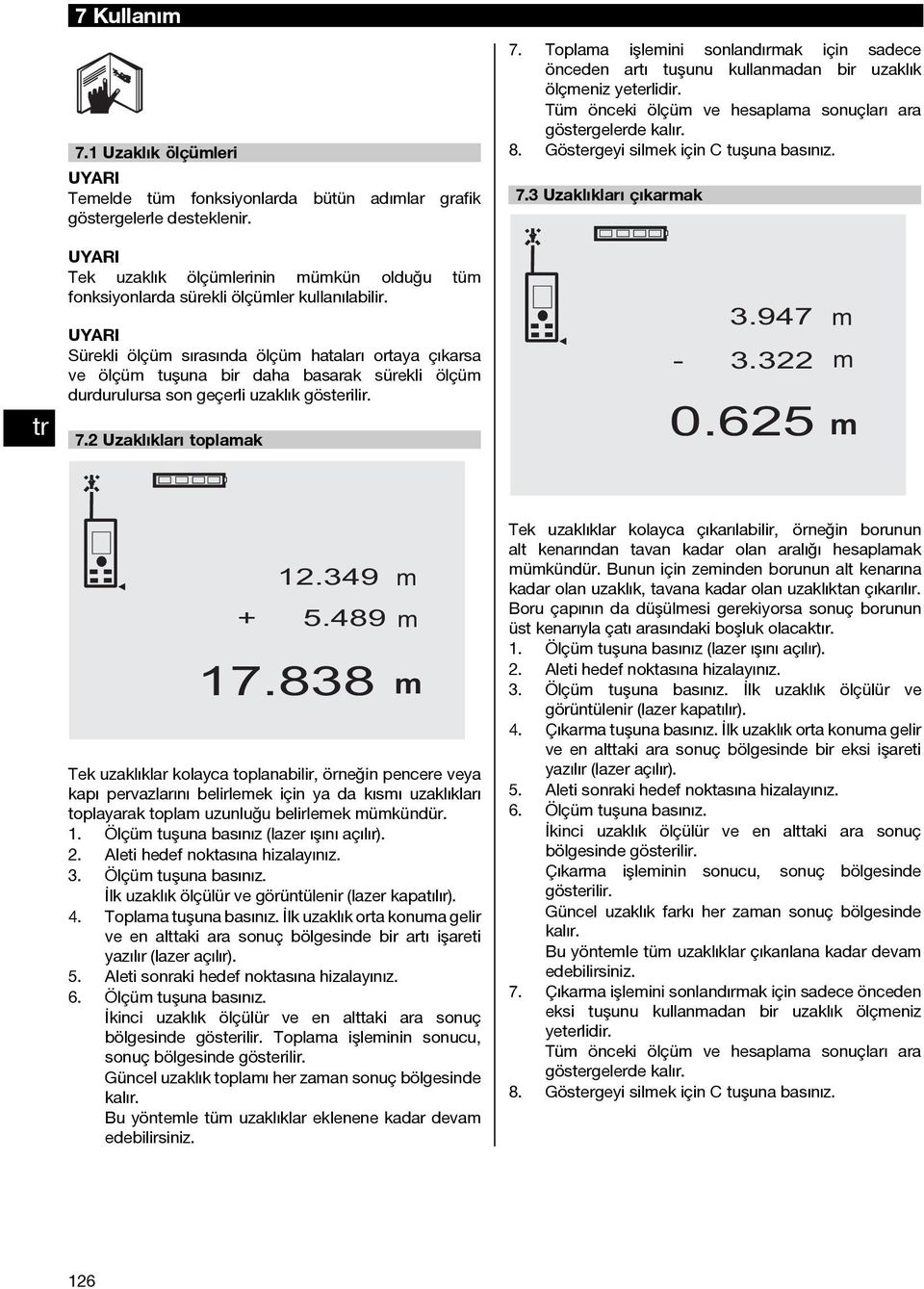 3 Uzaklıkları çıkarak Tek uzaklık ölçülerinin ükün olduğu tü fonksiyonlarda sürekli ölçüler kullanılabilir.