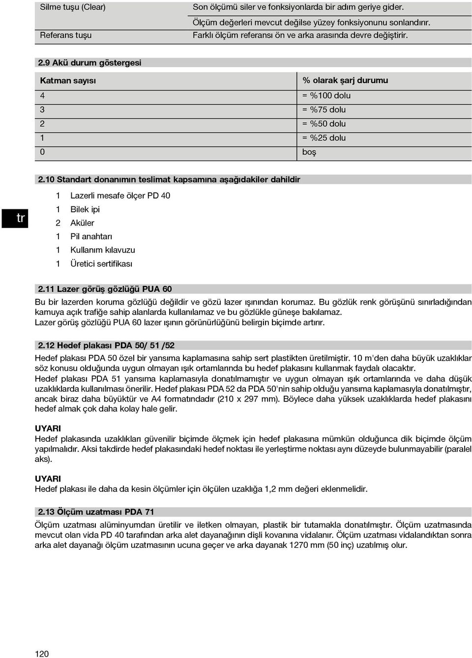 10 Standart donanıın tesliat kapsaına aşağıdakiler dahildir 1 Lazerli esafe ölçer PD 40 1 Bilek ipi 2 Aküler 1 Pil anahtarı 1 Kullanı kılavuzu 1 Üretici sertifikası 2.