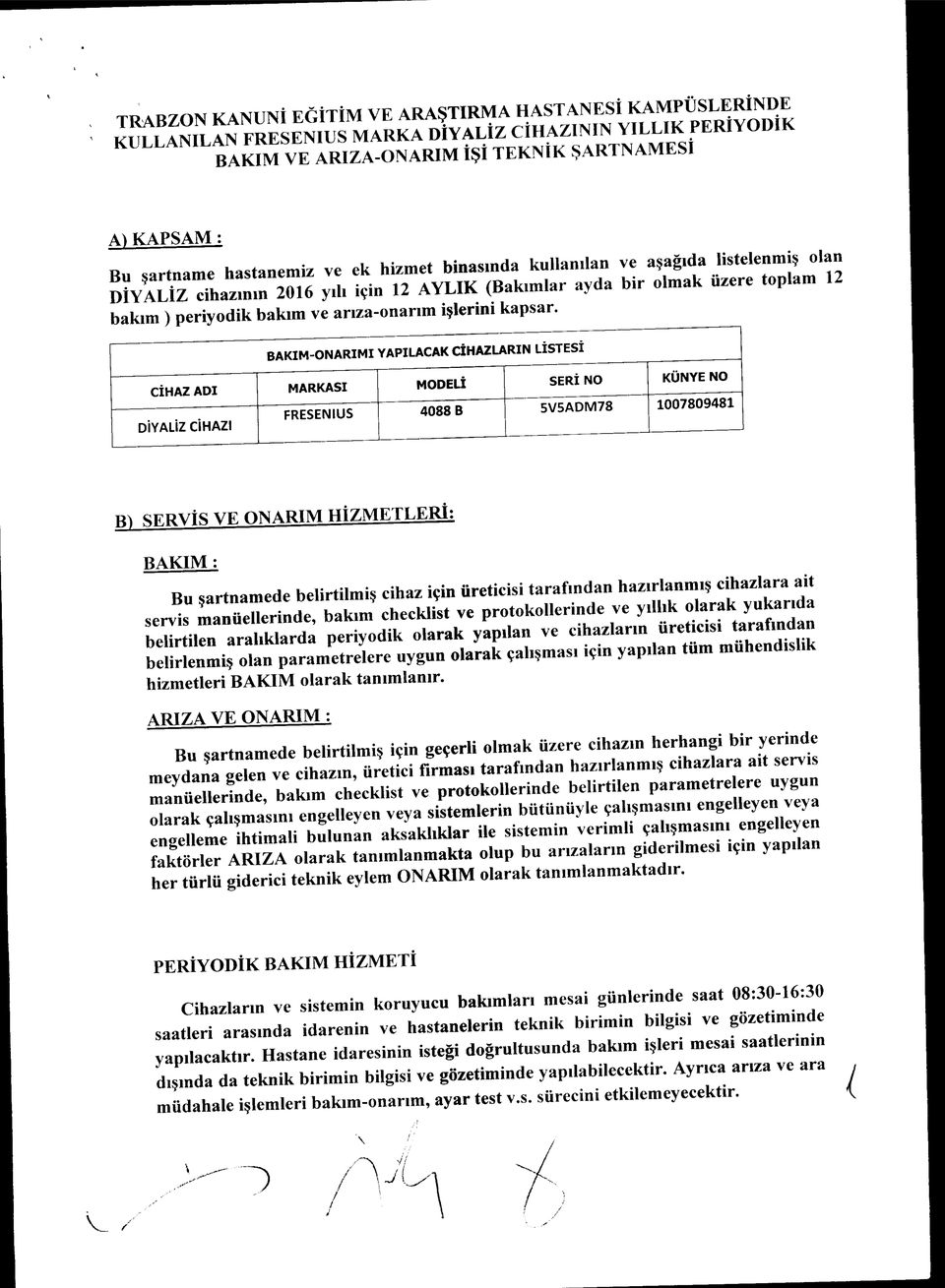 cihazının 2016 yılı için 12 AYLIK (Bakımlar ayda bir lmak üzere tplam 12 B) SERVİS VE ONARIM HİZMETLERİ: &M; Bu şartnamede belirtilmiş cihaz için üreticisi tarafından hazırlanmış cihazlara ait servis