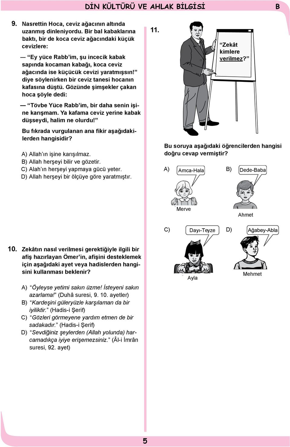 diye söylenirken bir ceviz tanesi hocanın kafasına düştü. Gözünde şimşekler çakan hoca şöyle dedi: Tövbe Yüce Rabb im, bir daha senin işine karışmam.