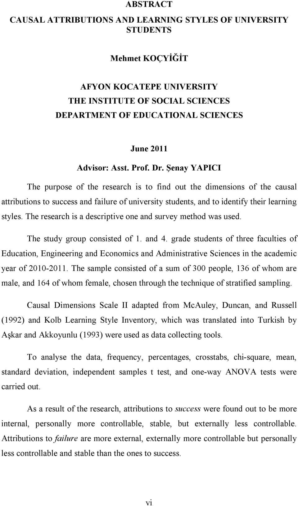 Şenay YAPICI The purpose of the research is to find out the dimensions of the causal attributions to success and failure of university students, and to identify their learning styles.