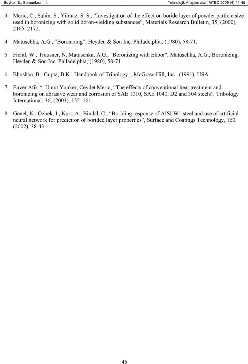 Philadelphia, (1980), 58-71. 6. Bhushan, B., Gupta, B.K.; Handbook of Tribology,, McGraw-Hill, Inc., (1991), USA. 7.
