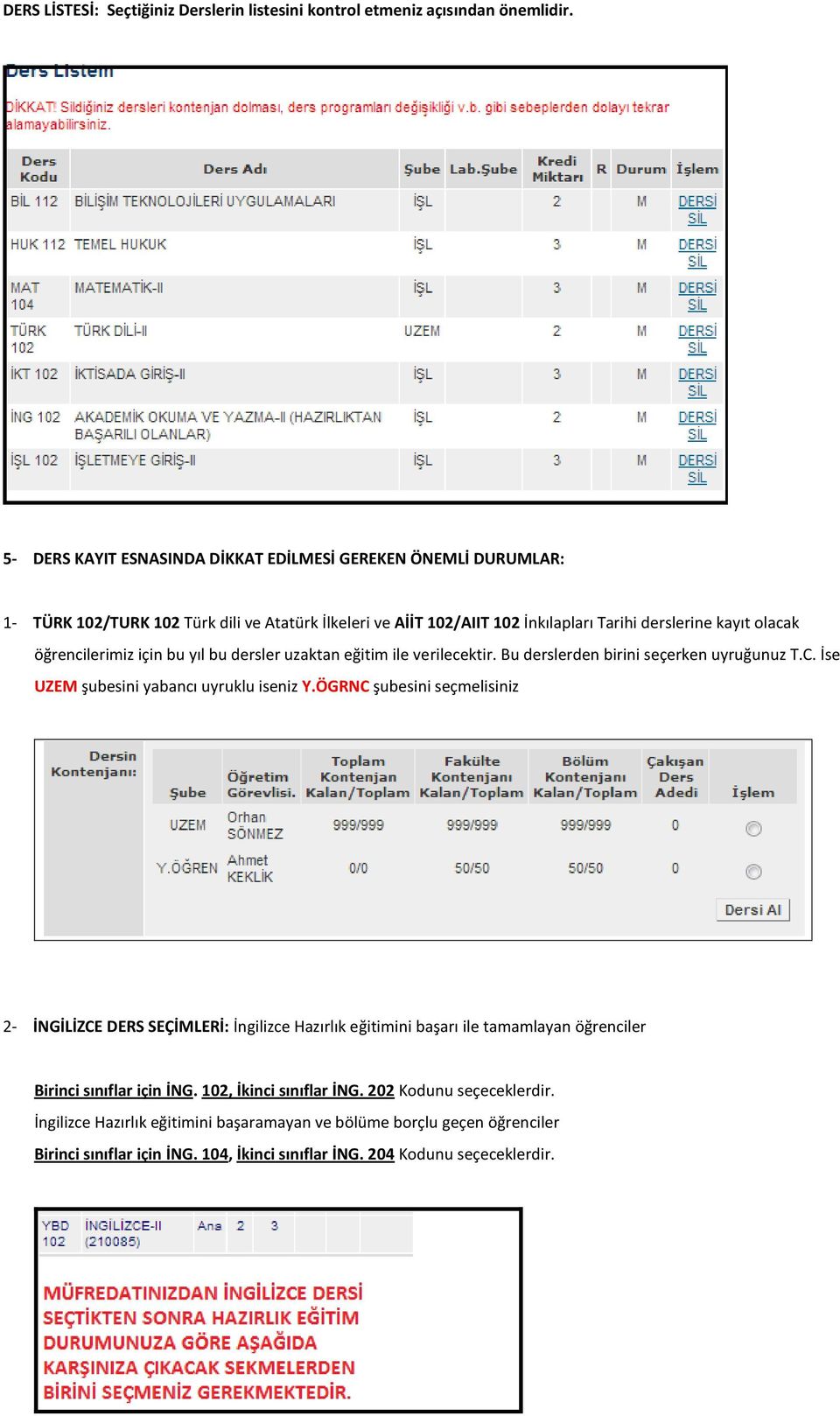 öğrencilerimiz için bu yıl bu dersler uzaktan eğitim ile verilecektir. Bu derslerden birini seçerken uyruğunuz T.C. İse UZEM şubesini yabancı uyruklu iseniz Y.