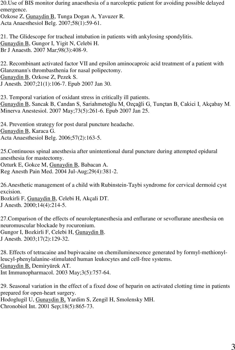 Recombinant activated factor VII and epsilon aminocaproic acid treatment of a patient with Glanzmann's thrombasthenia for nasal polipectomy. Gunaydin B, Ozkose Z, Pezek S. J Anesth. 2007;21(1):106-7.