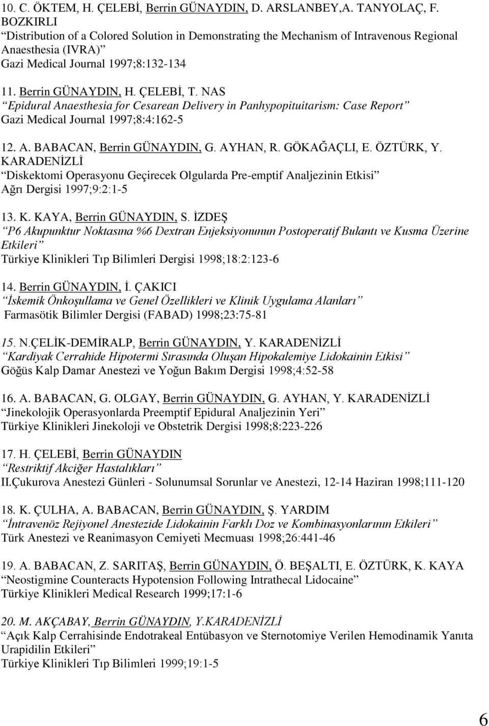 NAS Epidural Anaesthesia for Cesarean Delivery in Panhypopituitarism: Case Report Gazi Medical Journal 1997;8:4:162-5 12. A. BABACAN, Berrin GÜNAYDIN, G. AYHAN, R. GÖKAĞAÇLI, E. ÖZTÜRK, Y.