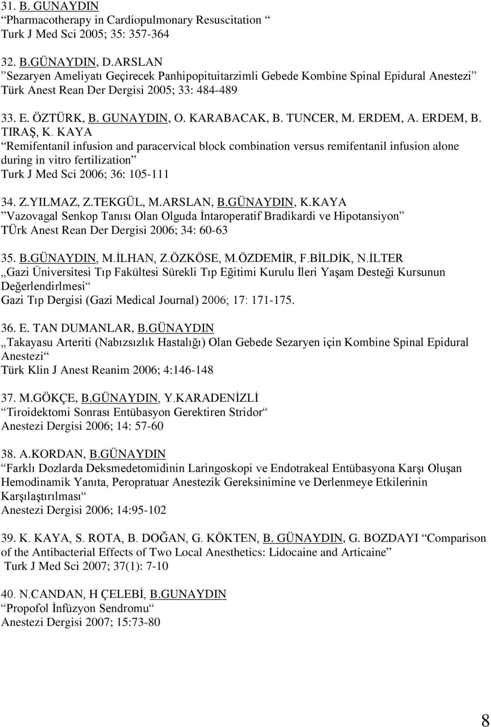 ERDEM, A. ERDEM, B. TIRAŞ, K. KAYA Remifentanil infusion and paracervical block combination versus remifentanil infusion alone during in vitro fertilization Turk J Med Sci 2006; 36: 105-111 34. Z.