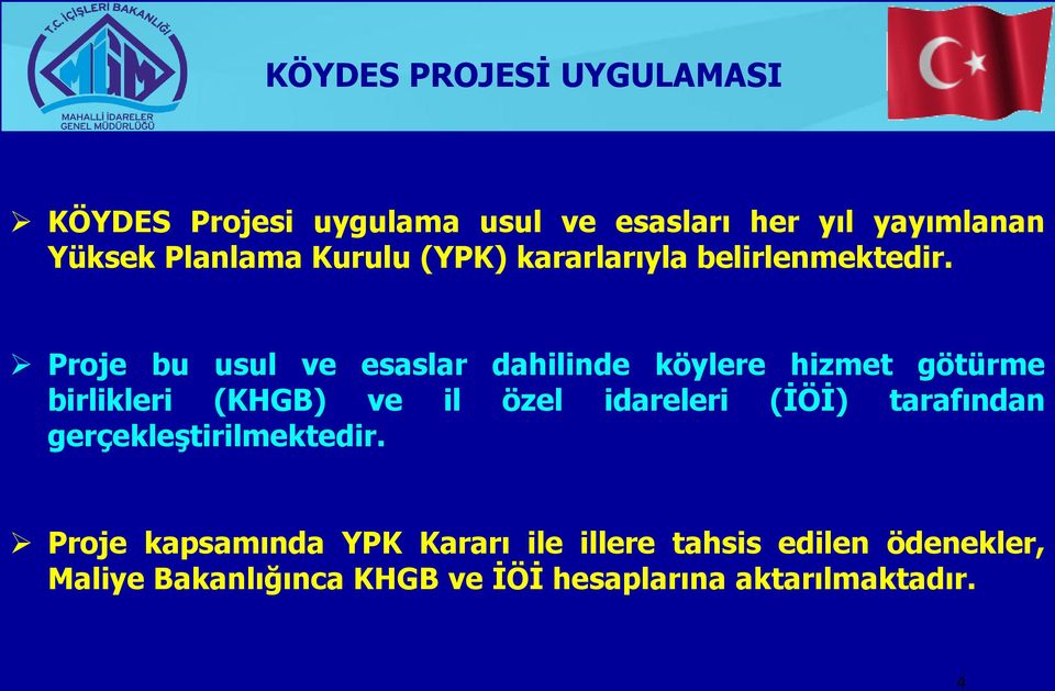 Proje bu usul ve esaslar dahilinde köylere hizmet götürme birlikleri (KHGB) ve il özel idareleri (İÖİ)