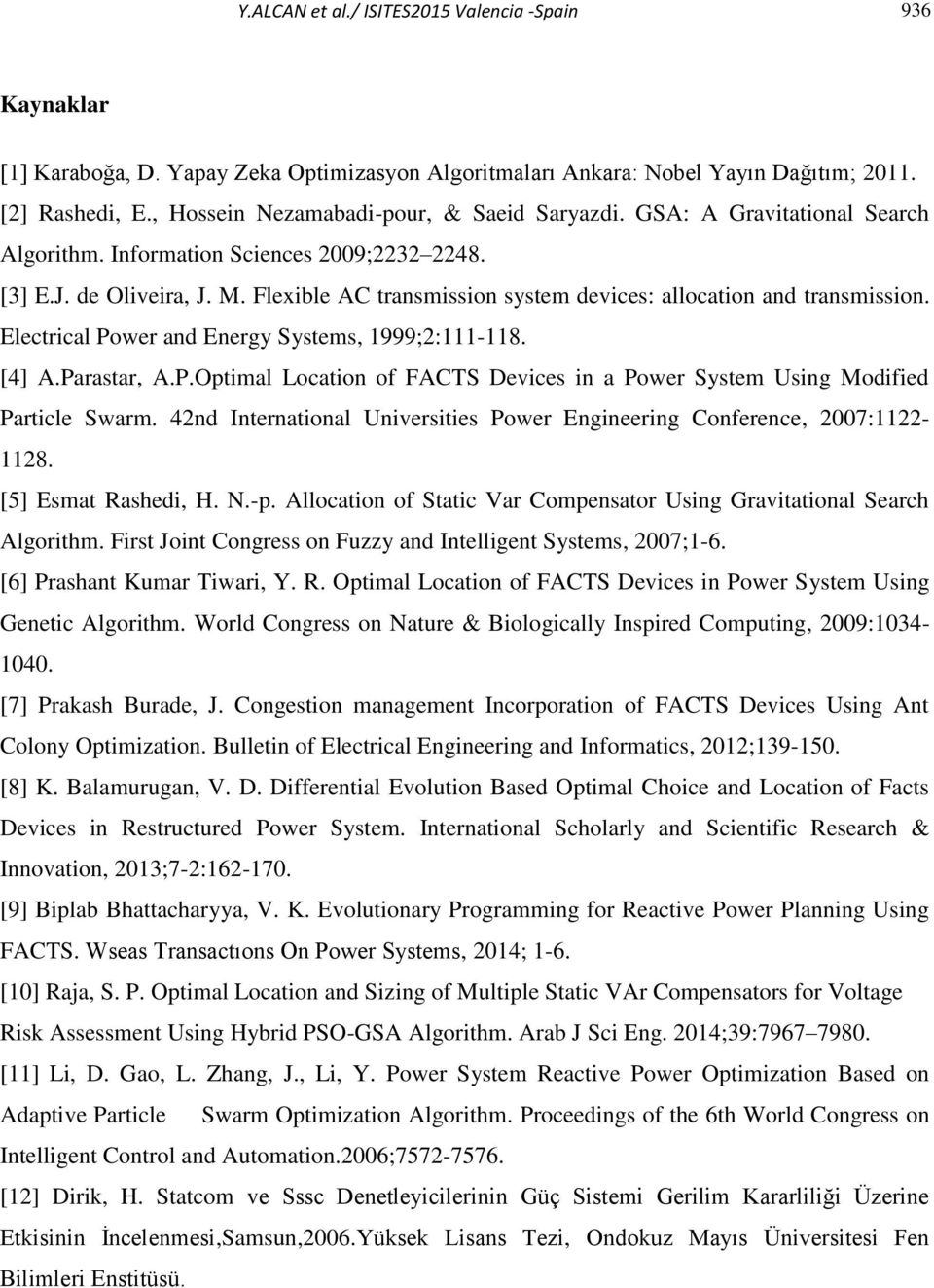 Flexible AC transmission system devices: allocation and transmission. Electrical Power and Energy Systems, 1999;2:111-118. [4] A.Parastar, A.P.Optimal Location of FACTS Devices in a Power System Using Modified Particle Swarm.