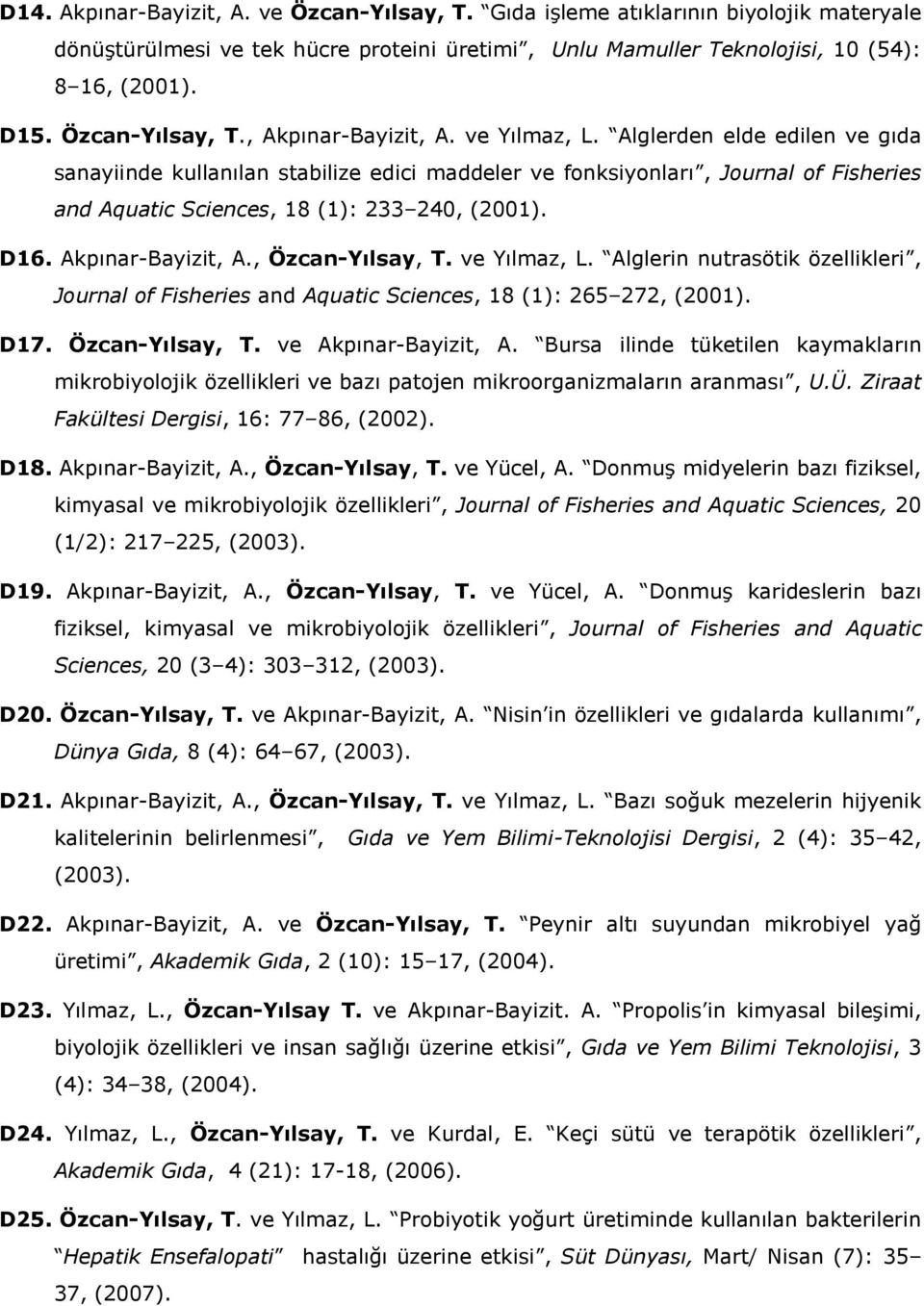 Alglerden elde edilen ve gıda sanayiinde kullanılan stabilize edici maddeler ve fonksiyonları, Journal of Fisheries and Aquatic Sciences, 18 (1): 233 240, (2001). D16. Akpınar-Bayizit, A.