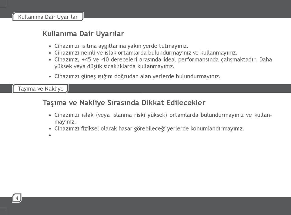 Daha yüksek veya düşük sıcaklıklarda kullanmayınız. Cihazınızı güneş ışığını doğrudan alan yerlerde bulundurmayınız.