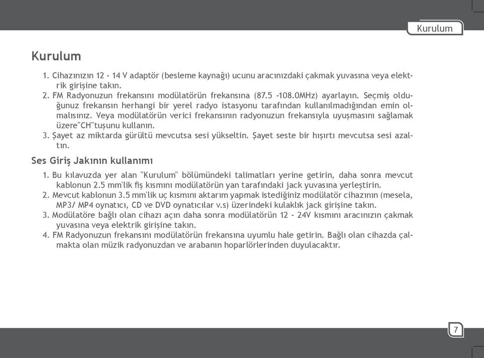 Veya modülatörün verici frekansının radyonuzun frekansıyla uyuşmasını sağlamak üzere"ch"tuşunu kullanın. 3. Şayet az miktarda gürültü mevcutsa sesi yükseltin.