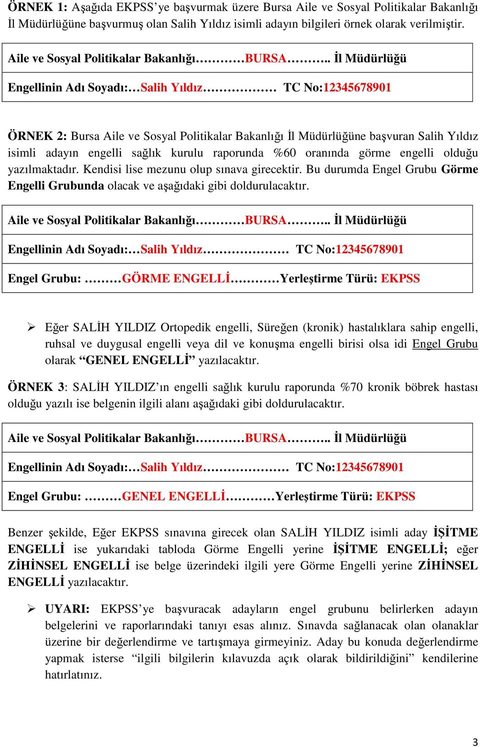 oranında görme engelli olduğu yazılmaktadır. Kendisi lise mezunu olup sınava girecektir. Bu durumda Engel Grubu Görme Engelli Grubunda olacak ve aşağıdaki gibi doldurulacaktır.