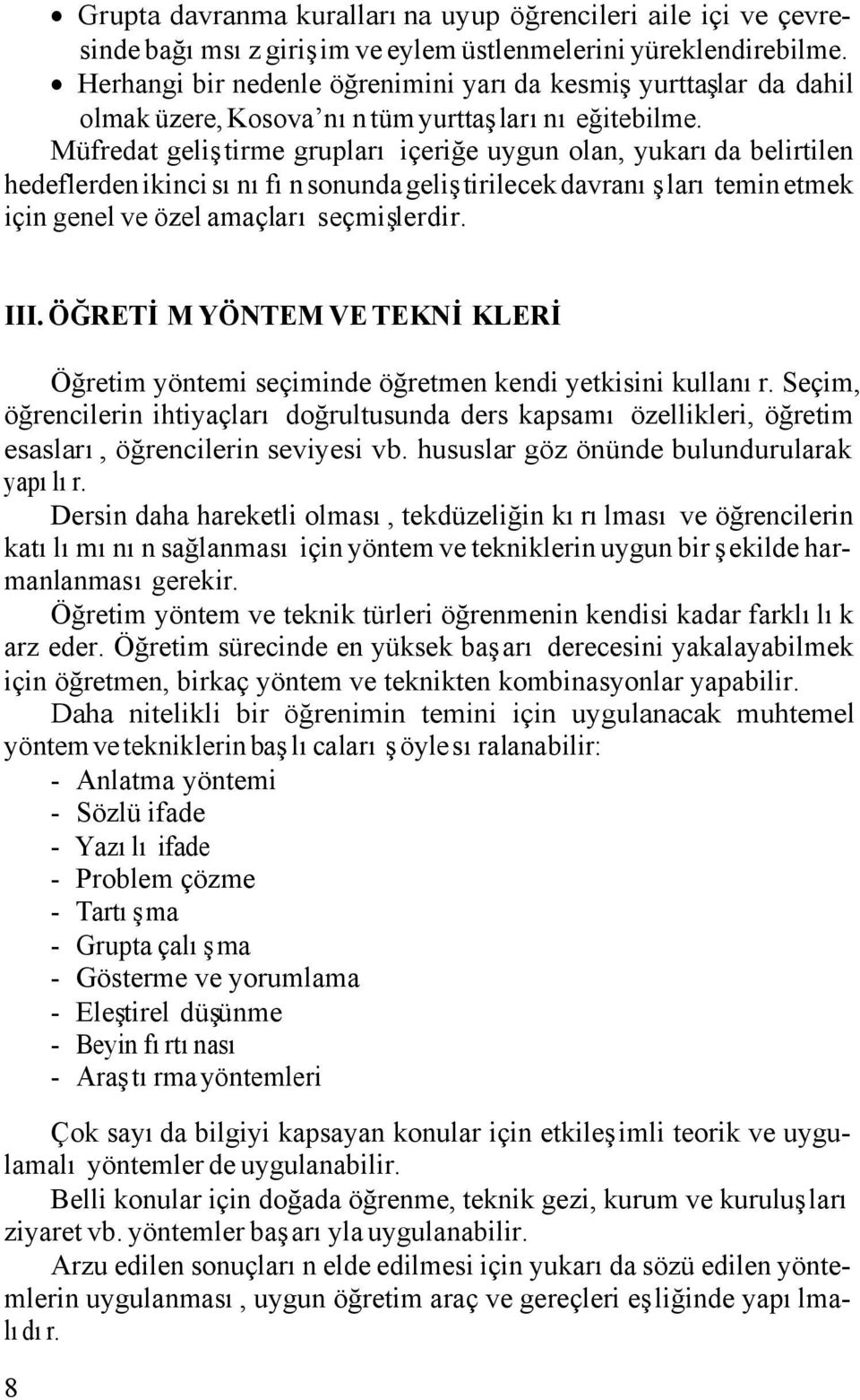 Müfredat geliştirme grupları içeriğe uygun olan, yukarıda belirtilen hedeflerden ikinci sınıfın sonunda geliştirilecek davranışları temin etmek için genel ve özel amaçları seçmişlerdir. III.