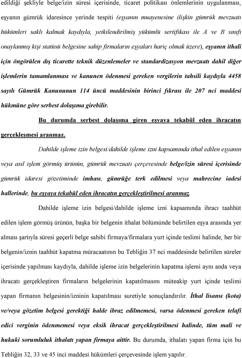 teknik düzenlemeler ve standardizasyon mevzuatı dahil diğer işlemlerin tamamlanması ve kanunen ödenmesi gereken vergilerin tahsili kaydıyla 4458 sayılı Gümrük Kanununun 114 üncü maddesinin birinci