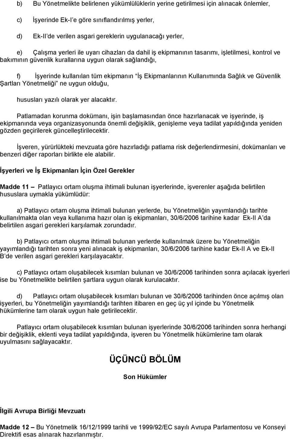 Ekipmanlarının Kullanımında Sağlık ve Güvenlik Şartları Yönetmeliği ne uygun olduğu, hususları yazılı olarak yer alacaktır.