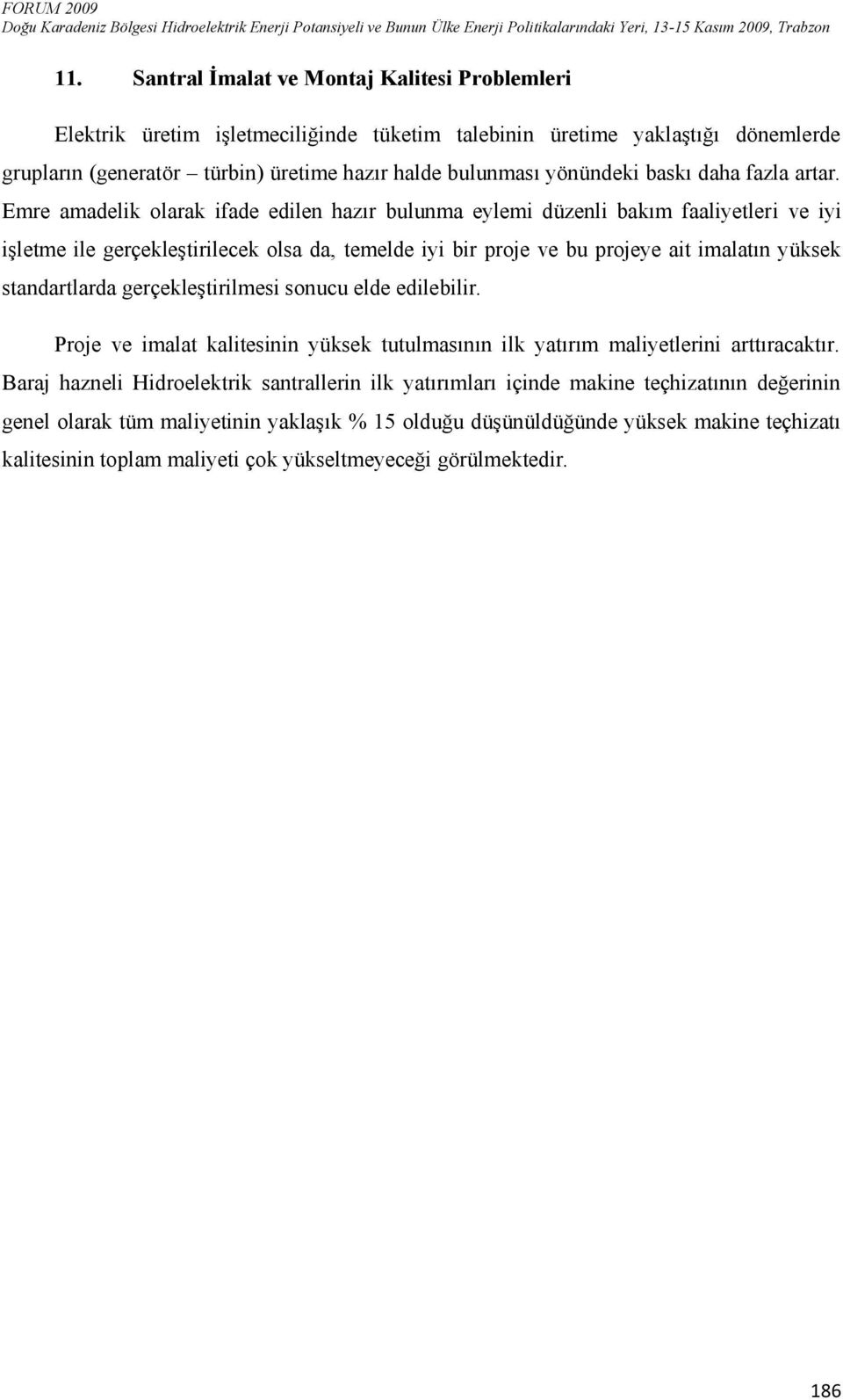 Emre amadelik olarak ifade edilen hazır bulunma eylemi düzenli bakım faaliyetleri ve iyi işletme ile gerçekleştirilecek olsa da, temelde iyi bir proje ve bu projeye ait imalatın yüksek standartlarda