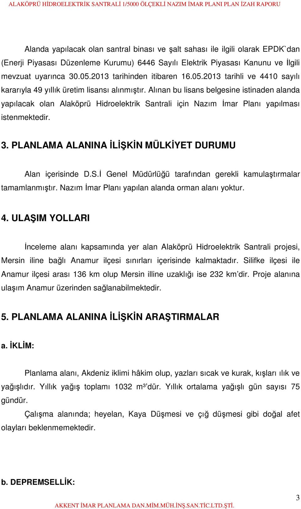 Alınan bu lisans belgesine istinaden alanda yapılacak olan Alaköprü Hidroelektrik Santrali için Nazım İmar Planı yapılması istenmektedir. 3. PLANLAMA ALANINA İLİŞKİN MÜLKİYET DURUMU Alan içerisinde D.