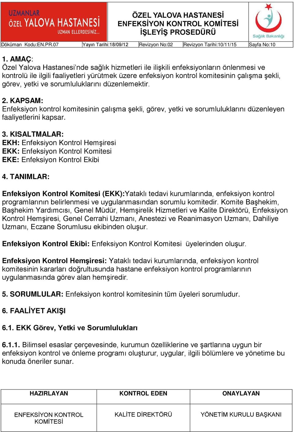 KISALTMALAR: EKH: Enfeksiyon Kontrol Hemşiresi EKK: Enfeksiyon Kontrol Komitesi EKE: Enfeksiyon Kontrol Ekibi 4.