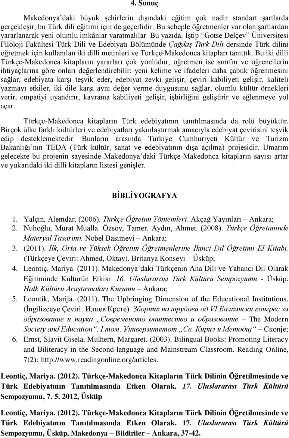 Bu yazıda, İştip Gotse Delçev Üniversitesi Filoloji Fakültesi Türk Dili ve Edebiyatı Bölümünde Çağdaş Türk Dili dersinde Türk dilini öğretmek için kullanılan iki dilli metinleri ve Türkçe-Makedonca