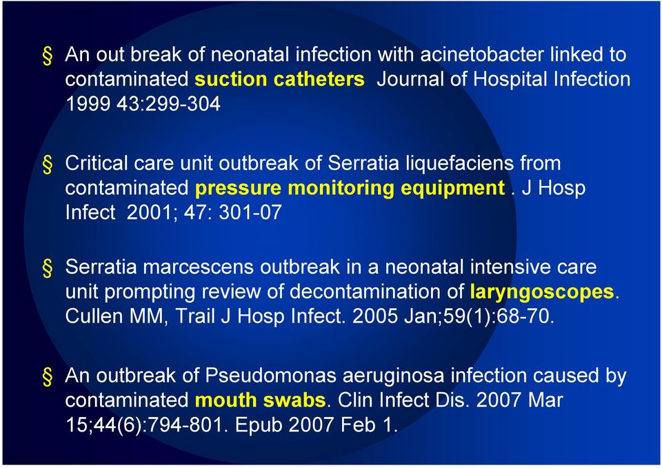 J Hosp Infect 2001; 47: 301-07 Serratia marcescens outbreak in a neonatal intensive care unit prompting review of decontamination of laryngoscopes.