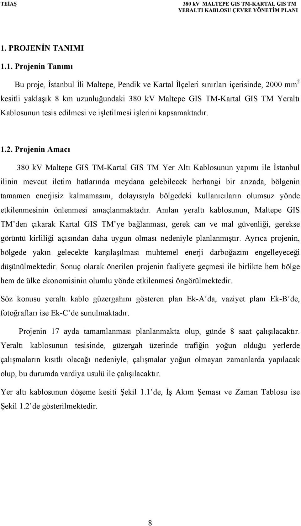Projenin Amacı 380 kv Maltepe GIS TM-Kartal GIS TM Yer Altı Kablosunun yapımı ile İstanbul ilinin mevcut iletim hatlarında meydana gelebilecek herhangi bir arızada, bölgenin tamamen enerjisiz
