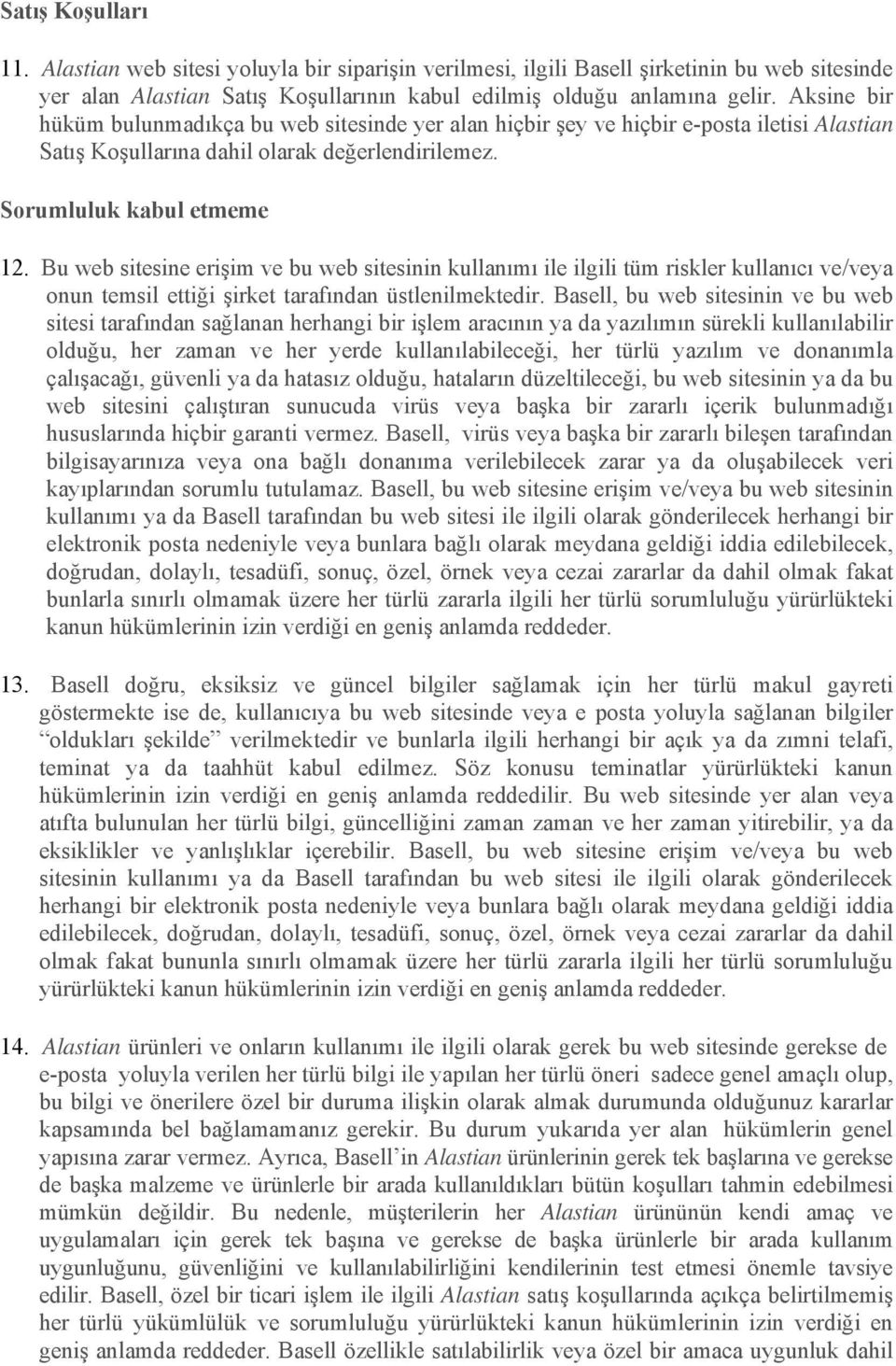 Bu web sitesine erişim ve bu web sitesinin kullanımı ile ilgili tüm riskler kullanıcı ve/veya onun temsil ettiği şirket tarafından üstlenilmektedir.