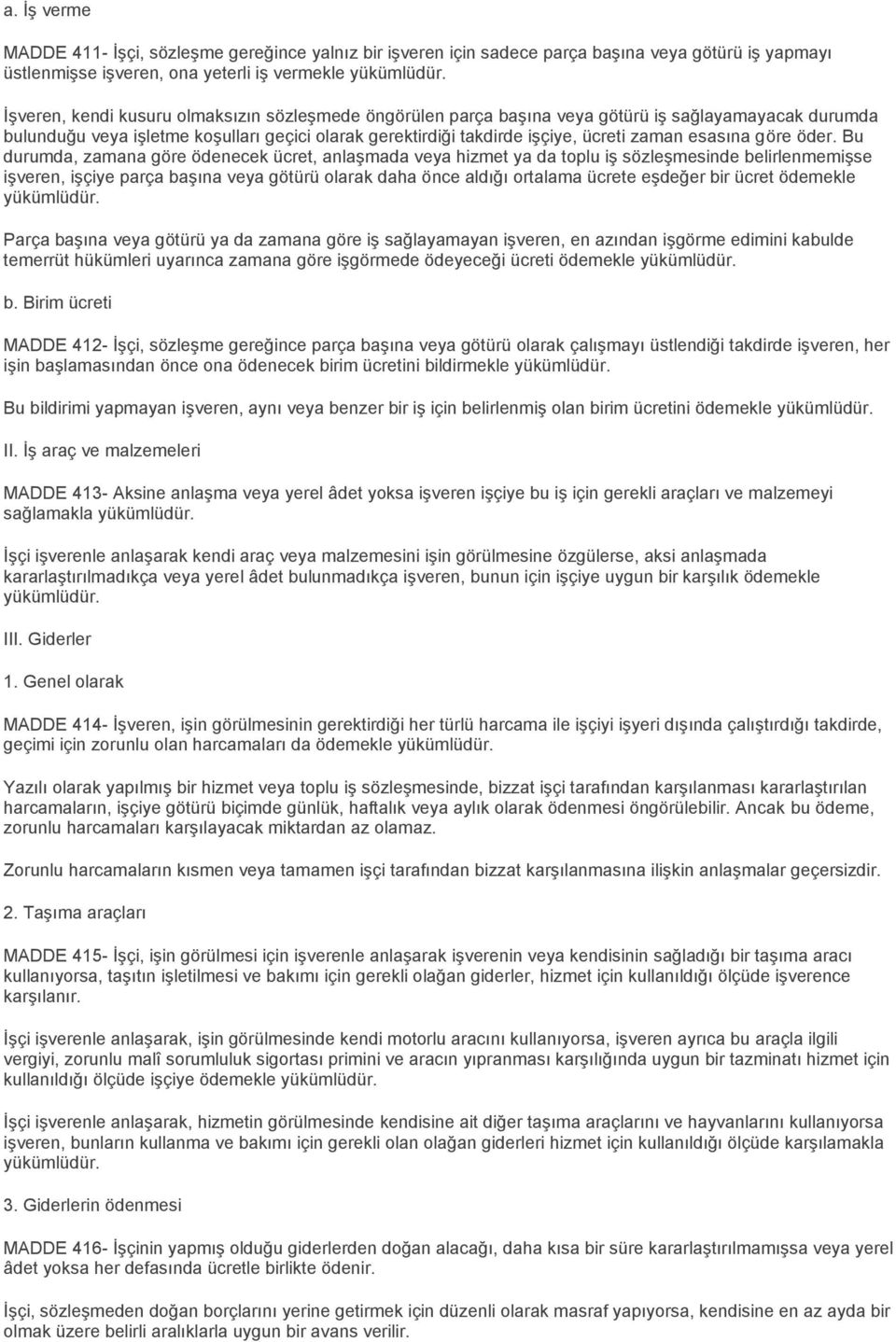 Bu durumda, zamana göre ödenecek ücret, anlaşmada veya hizmet ya da toplu iş sözleşmesinde belirlenmemişse işveren, işçiye parça başına veya götürü olarak daha önce aldığı ortalama ücrete eşdeğer bir